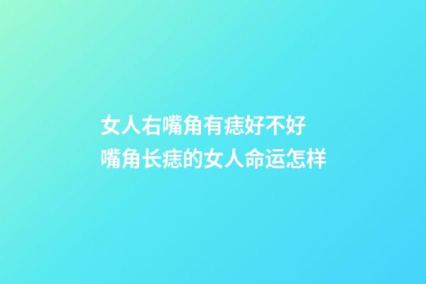 女人右嘴角有痣好不好 嘴角长痣的女人命运怎样